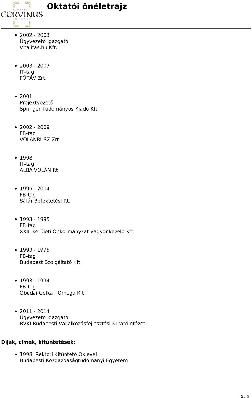 kerületi Önkormányzat Vagyonkezelő Kft. 1993-1995 Budapest Szolgáltató Kft. 1993-1994 Óbudai Gelka - Omega Kft.