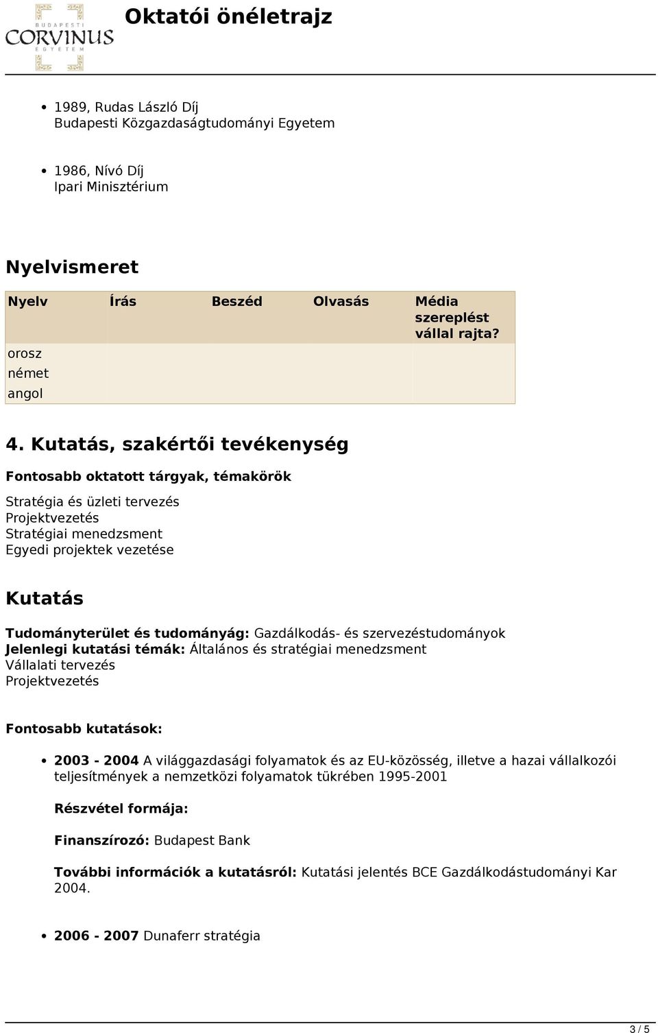 tudományág: Gazdálkodás- és szervezéstudományok Jelenlegi kutatási témák: Általános és stratégiai menedzsment Vállalati tervezés Projektvezetés Fontosabb kutatások: 2003-2004 A világgazdasági