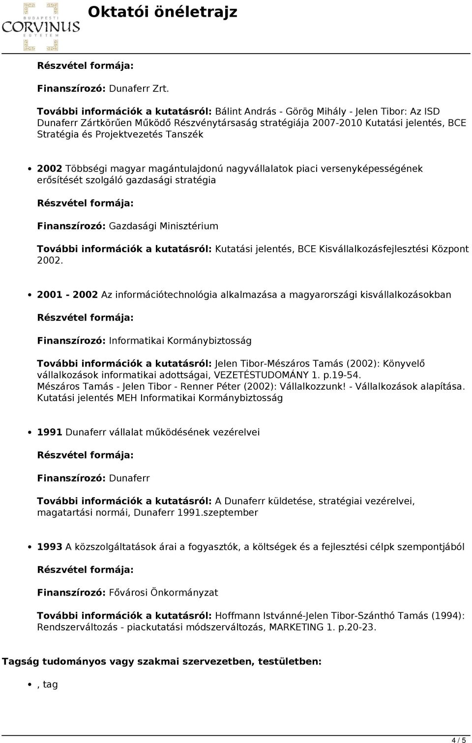 Projektvezetés Tanszék 2002 Többségi magyar magántulajdonú nagyvállalatok piaci versenyképességének erősítését szolgáló gazdasági stratégia Finanszírozó: Gazdasági Minisztérium További információk a