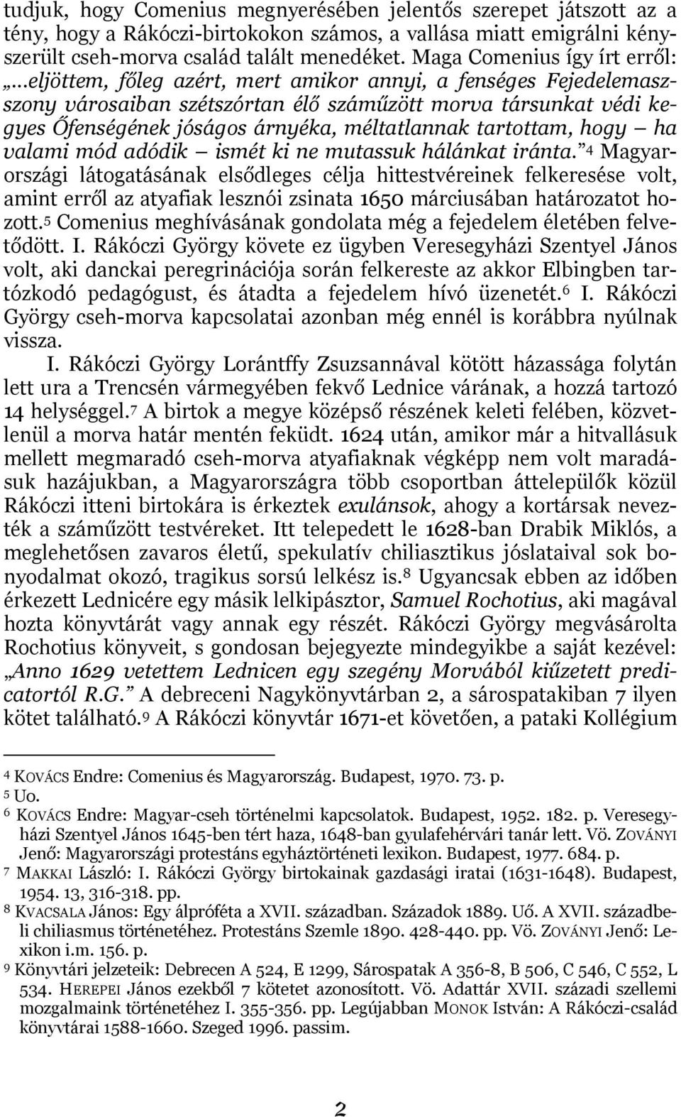 ..eljöttem, főleg azért, mert amikor annyi, a fenséges Fejedelemaszszony városaiban szétszórtan élő száműzött morva társunkat védi kegyes Őfenségének jóságos árnyéka, méltatlannak tartottam, hogy ha