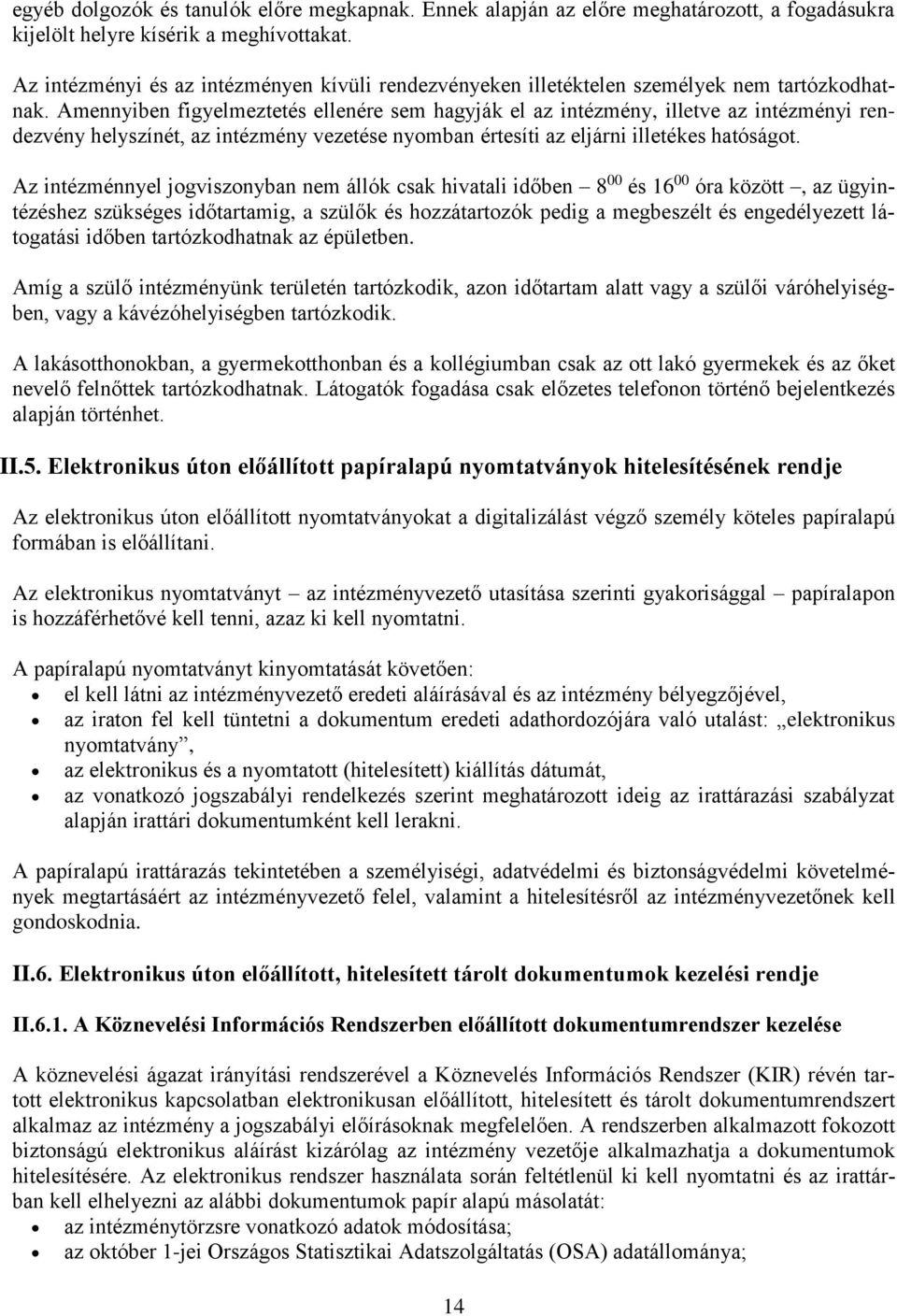 Amennyiben figyelmeztetés ellenére sem hagyják el az intézmény, illetve az intézményi rendezvény helyszínét, az intézmény vezetése nyomban értesíti az eljárni illetékes hatóságot.