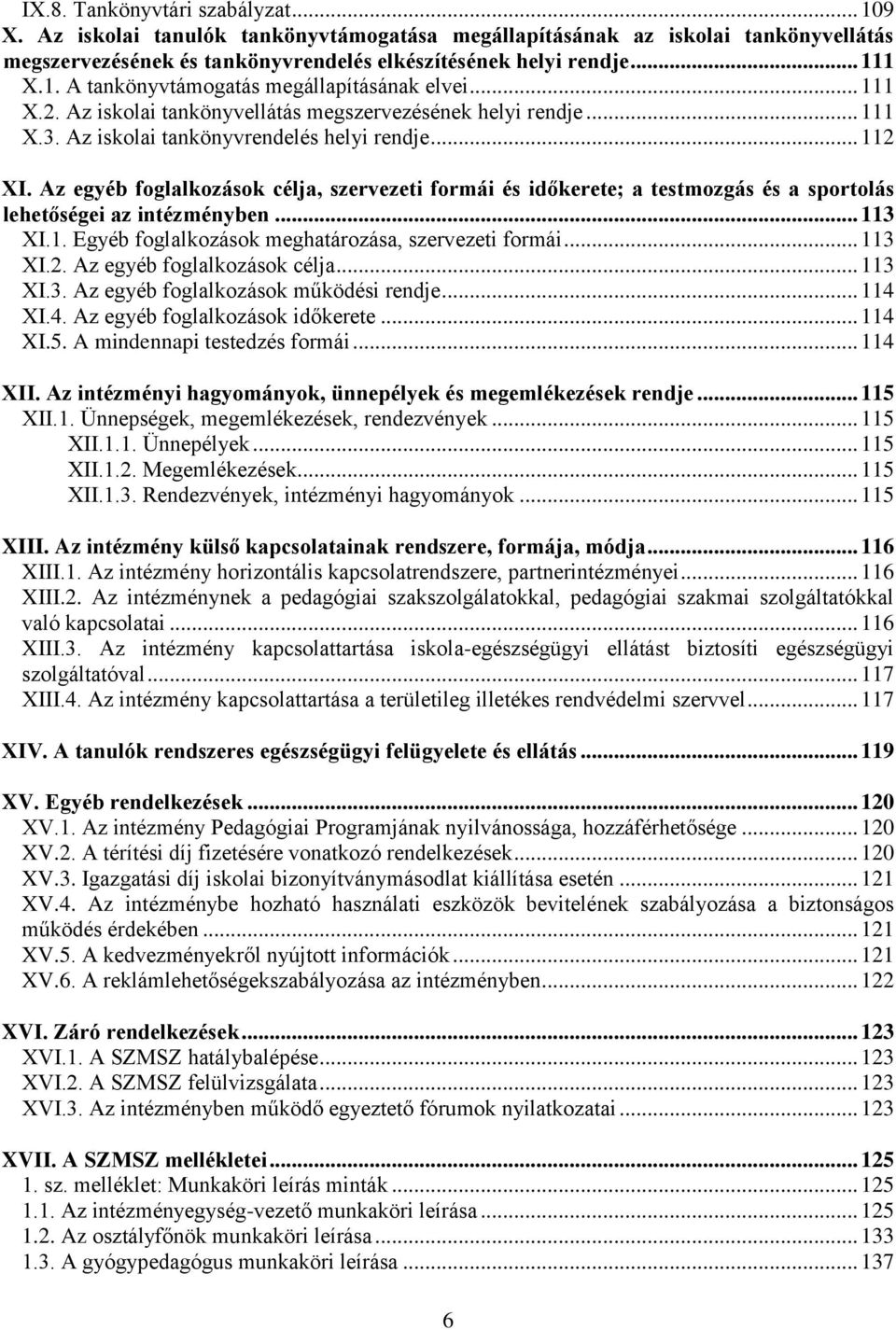 Az egyéb foglalkozások célja, szervezeti formái és időkerete; a testmozgás és a sportolás lehetőségei az intézményben... 113 XI.1. Egyéb foglalkozások meghatározása, szervezeti formái... 113 XI.2.