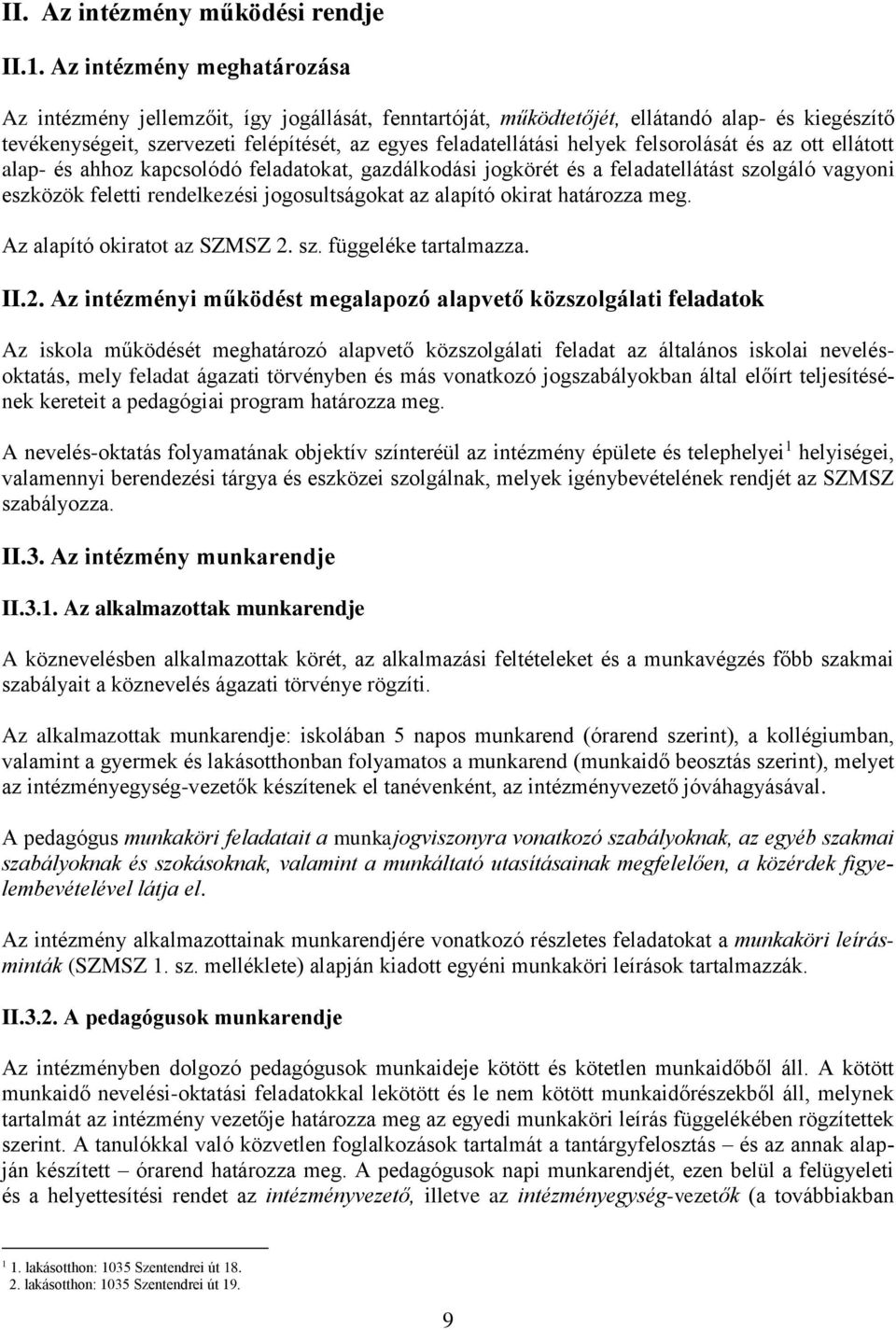 felsorolását és az ott ellátott alap- és ahhoz kapcsolódó feladatokat, gazdálkodási jogkörét és a feladatellátást szolgáló vagyoni eszközök feletti rendelkezési jogosultságokat az alapító okirat