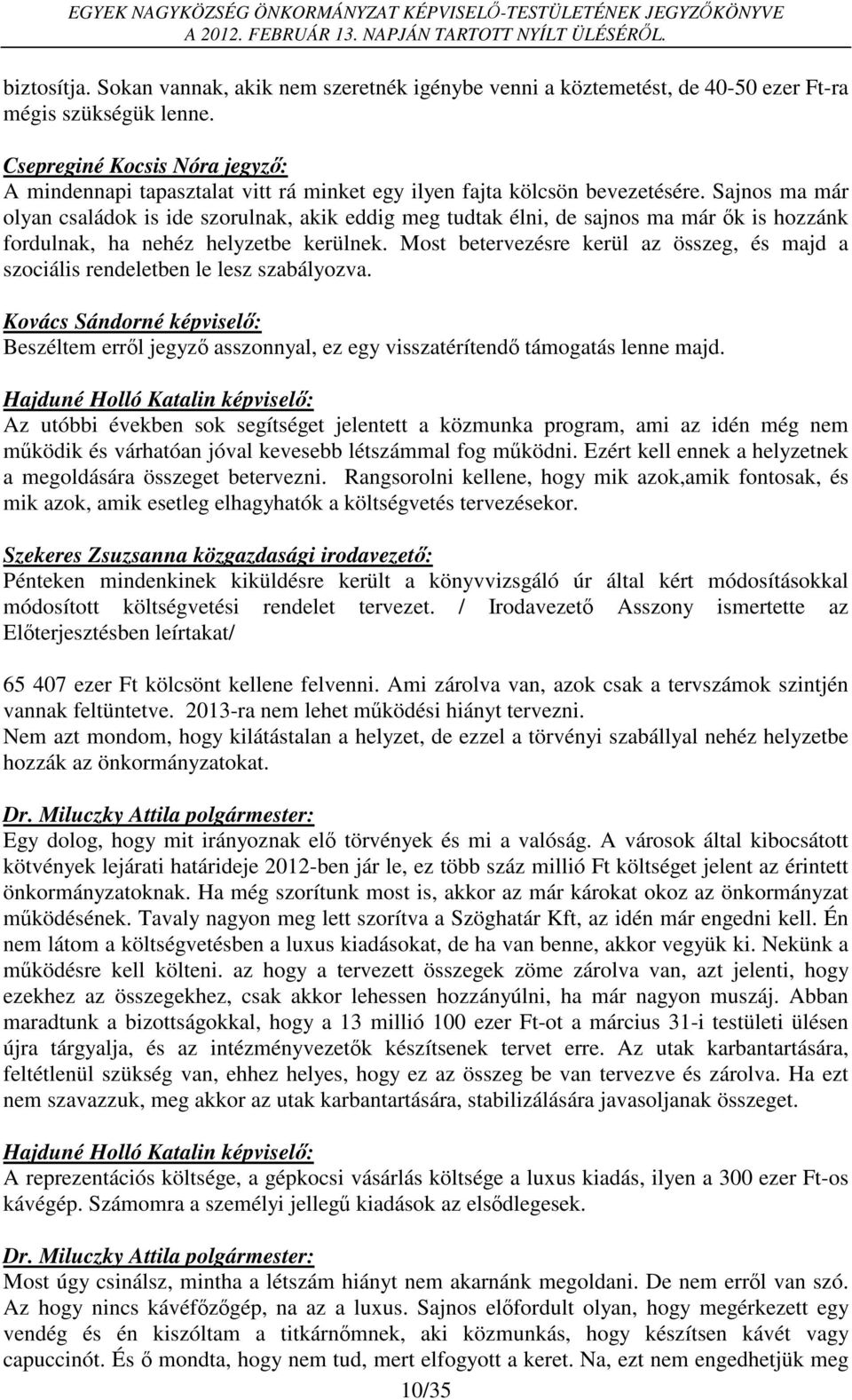 Sajnos ma már olyan családok is ide szorulnak, akik eddig meg tudtak élni, de sajnos ma már ők is hozzánk fordulnak, ha nehéz helyzetbe kerülnek.