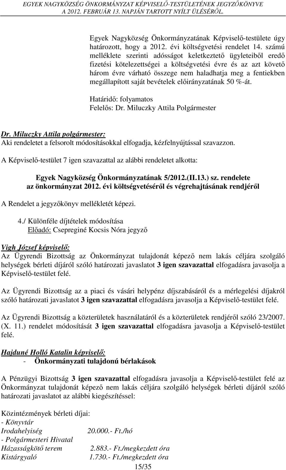 megállapított saját bevételek előirányzatának 50 %-át. Határidő: folyamatos Felelős: Dr. Miluczky Attila Polgármester Aki rendeletet a felsorolt módosításokkal elfogadja, kézfelnyújtással szavazzon.