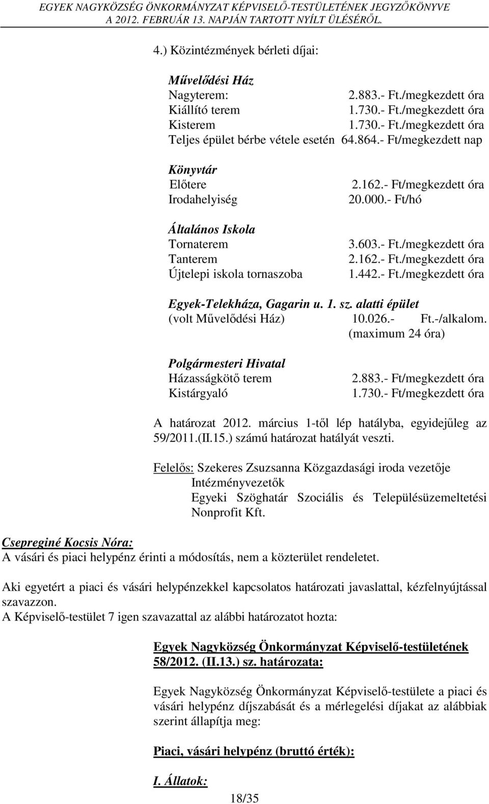 442.- Ft./megkezdett óra Egyek-Telekháza, Gagarin u. 1. sz. alatti épület (volt Művelődési Ház) 10.026.- Ft.-/alkalom. (maximum 24 óra) Polgármesteri Hivatal Házasságkötő terem Kistárgyaló 2.883.