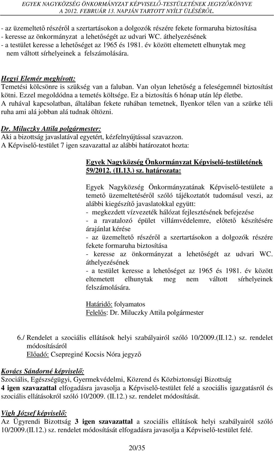 Hegyi Elemér meghívott: Temetési kölcsönre is szükség van a faluban. Van olyan lehetőség a feleségemnél biztosítást kötni. Ezzel megoldódna a temetés költsége. Ez a biztosítás 6 hónap után lép életbe.