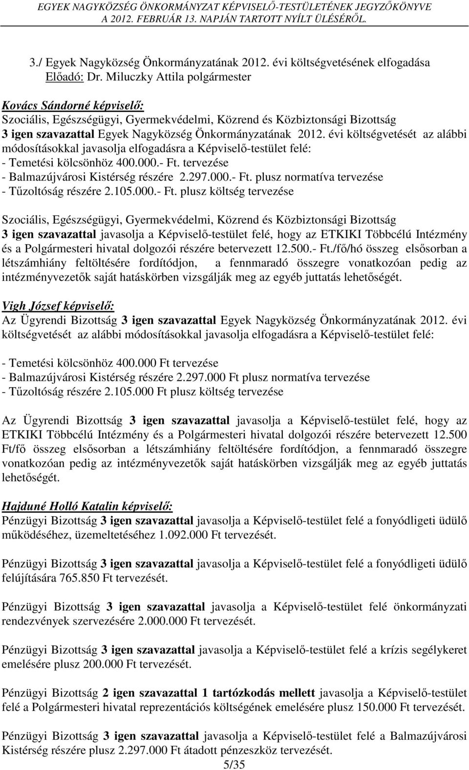 évi költségvetését az alábbi módosításokkal javasolja elfogadásra a Képviselő-testület felé: - Temetési kölcsönhöz 400.000.- Ft. tervezése - Balmazújvárosi Kistérség részére 2.297.000.- Ft. plusz normatíva tervezése - Tűzoltóság részére 2.