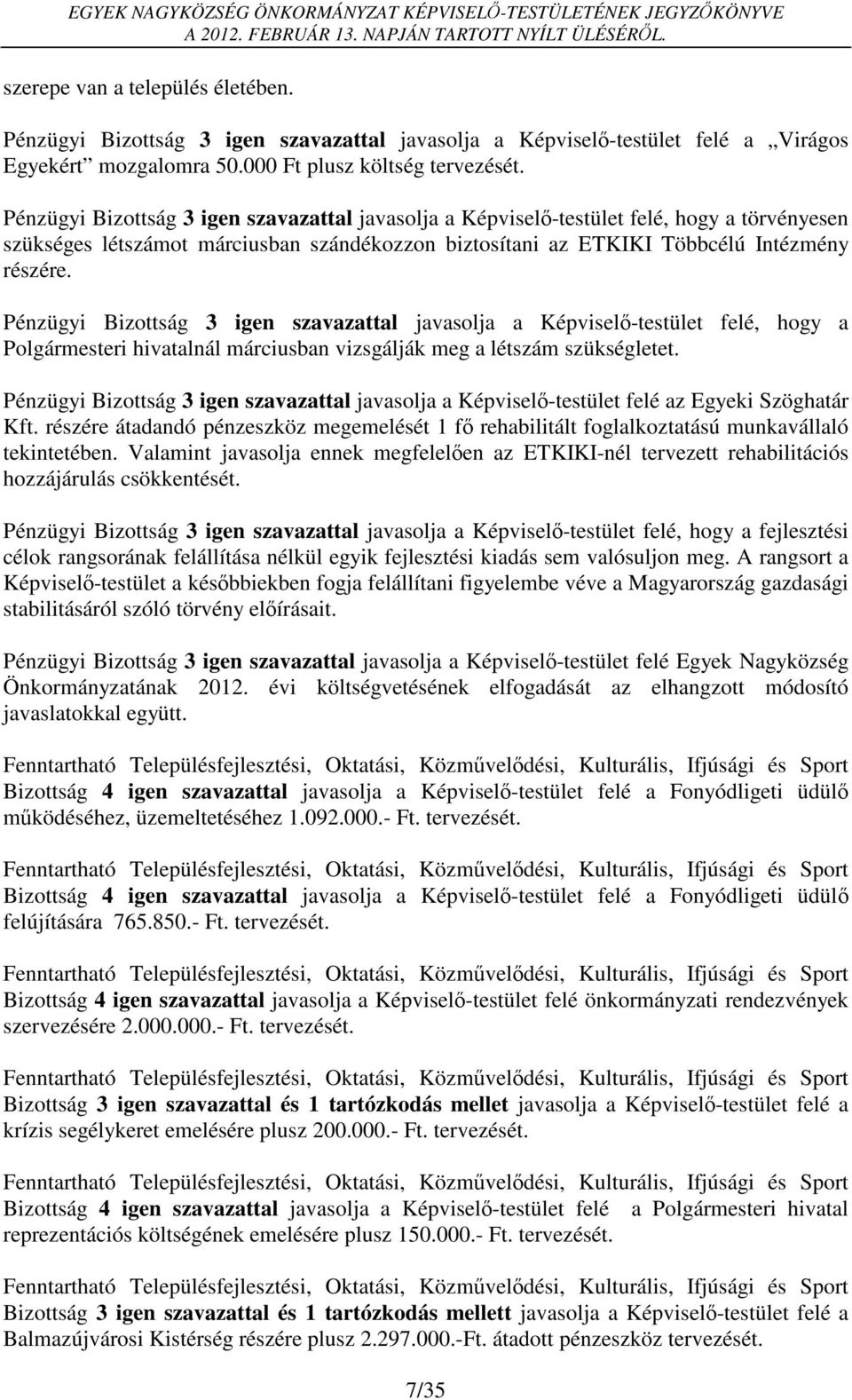 Pénzügyi Bizottság 3 igen szavazattal javasolja a Képviselő-testület felé, hogy a Polgármesteri hivatalnál márciusban vizsgálják meg a létszám szükségletet.