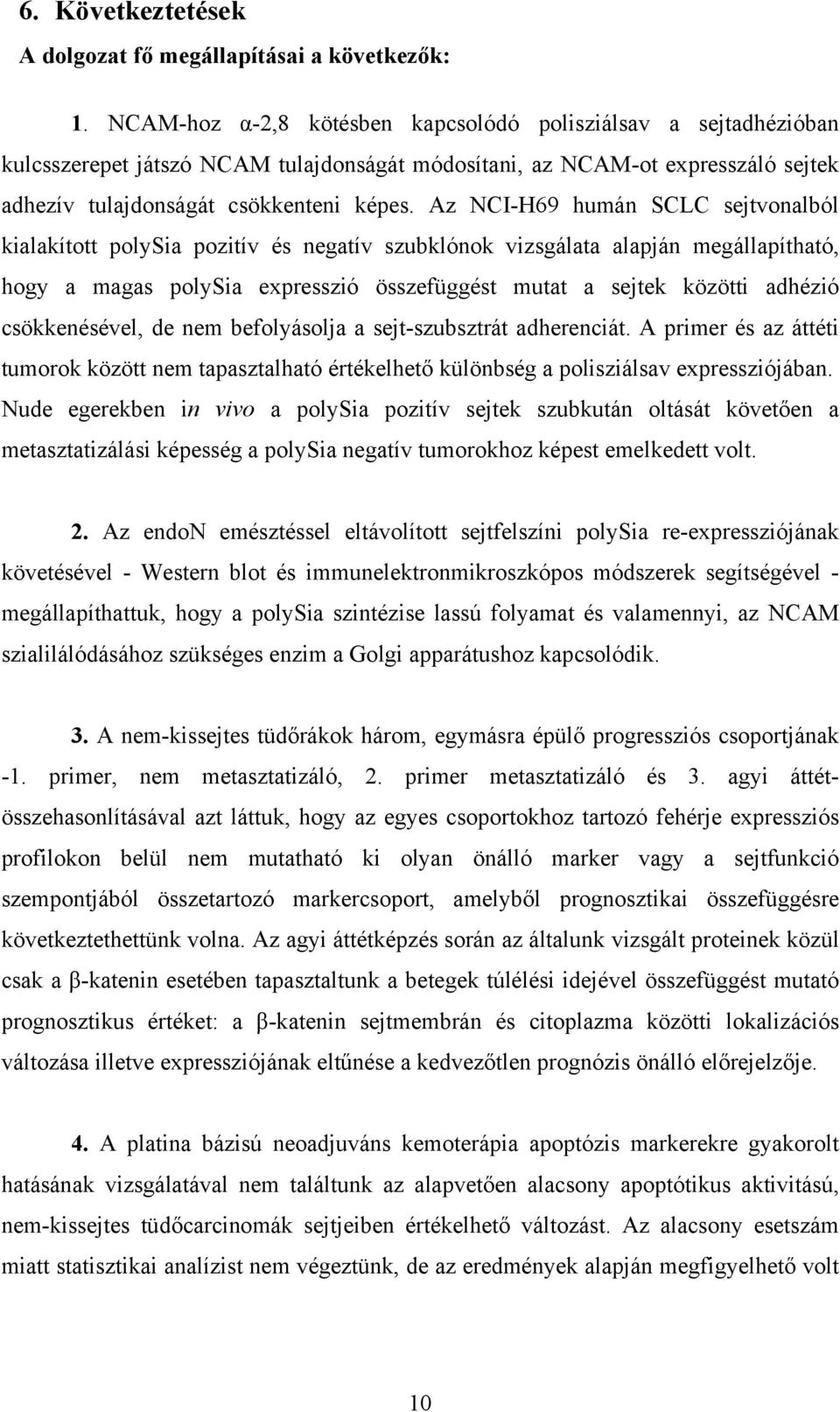 Az NCI-H69 humán SCLC sejtvonalból kialakított polysia pozitív és negatív szubklónok vizsgálata alapján megállapítható, hogy a magas polysia expresszió összefüggést mutat a sejtek közötti adhézió