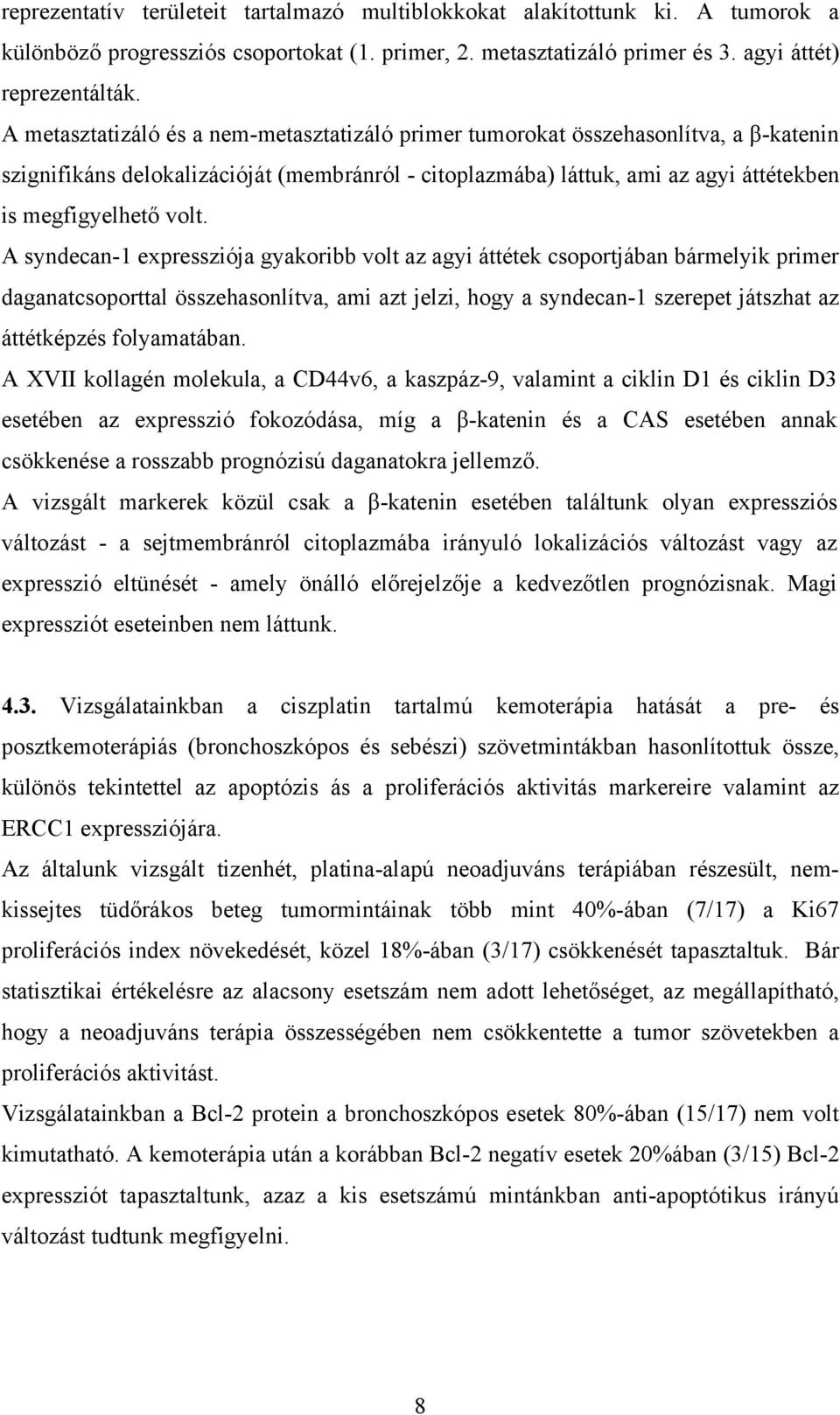 A syndecan-1 expressziója gyakoribb volt az agyi áttétek csoportjában bármelyik primer daganatcsoporttal összehasonlítva, ami azt jelzi, hogy a syndecan-1 szerepet játszhat az áttétképzés