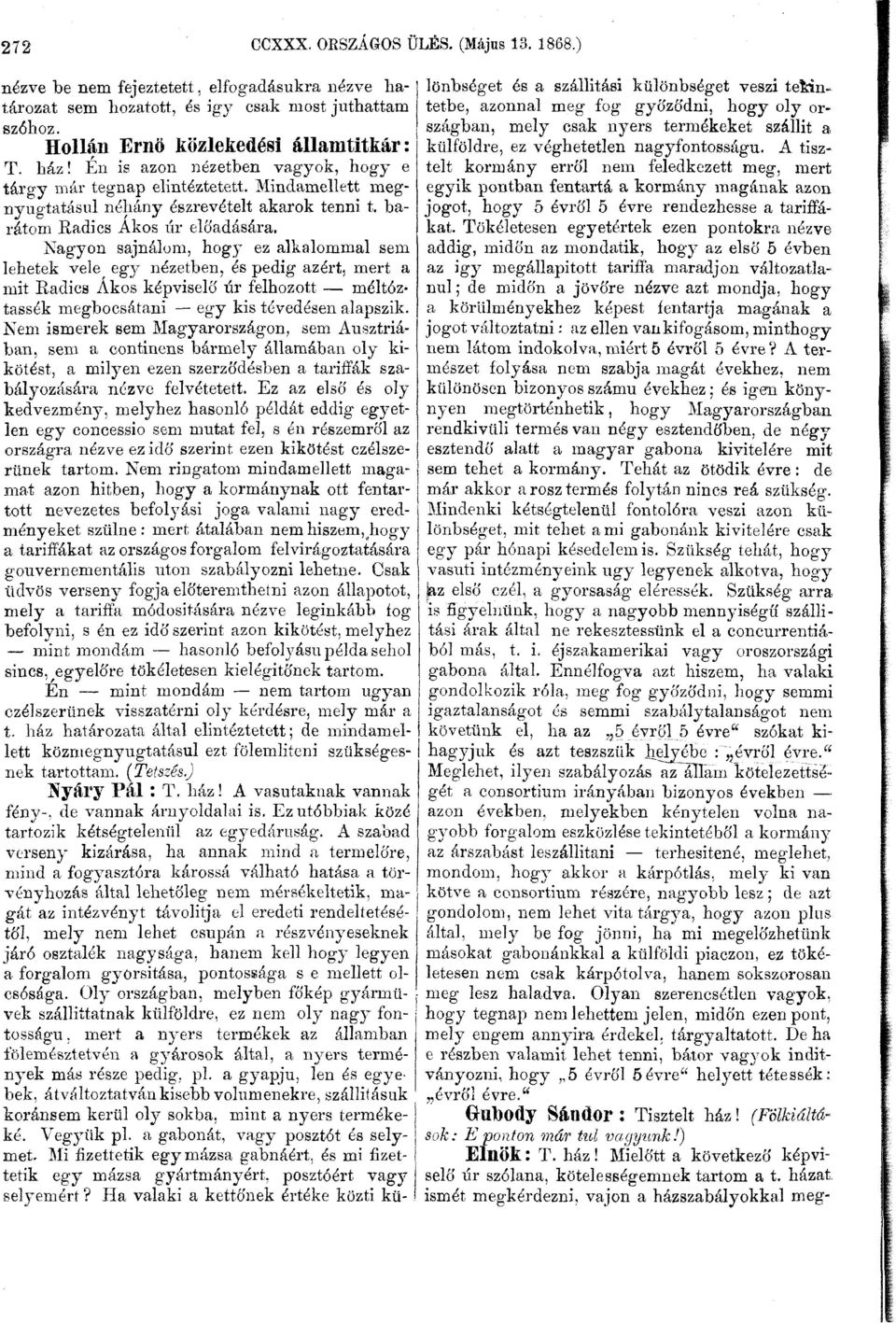 Nagyon sajnálom, hogy ez alkalommal sem lehetek vele^ egy nézetben, és pedig azért, mert a mit Eadics Ákos képviselő úr felhozott méltóztassék megbocsátani egy kis tévedésen alapszik.