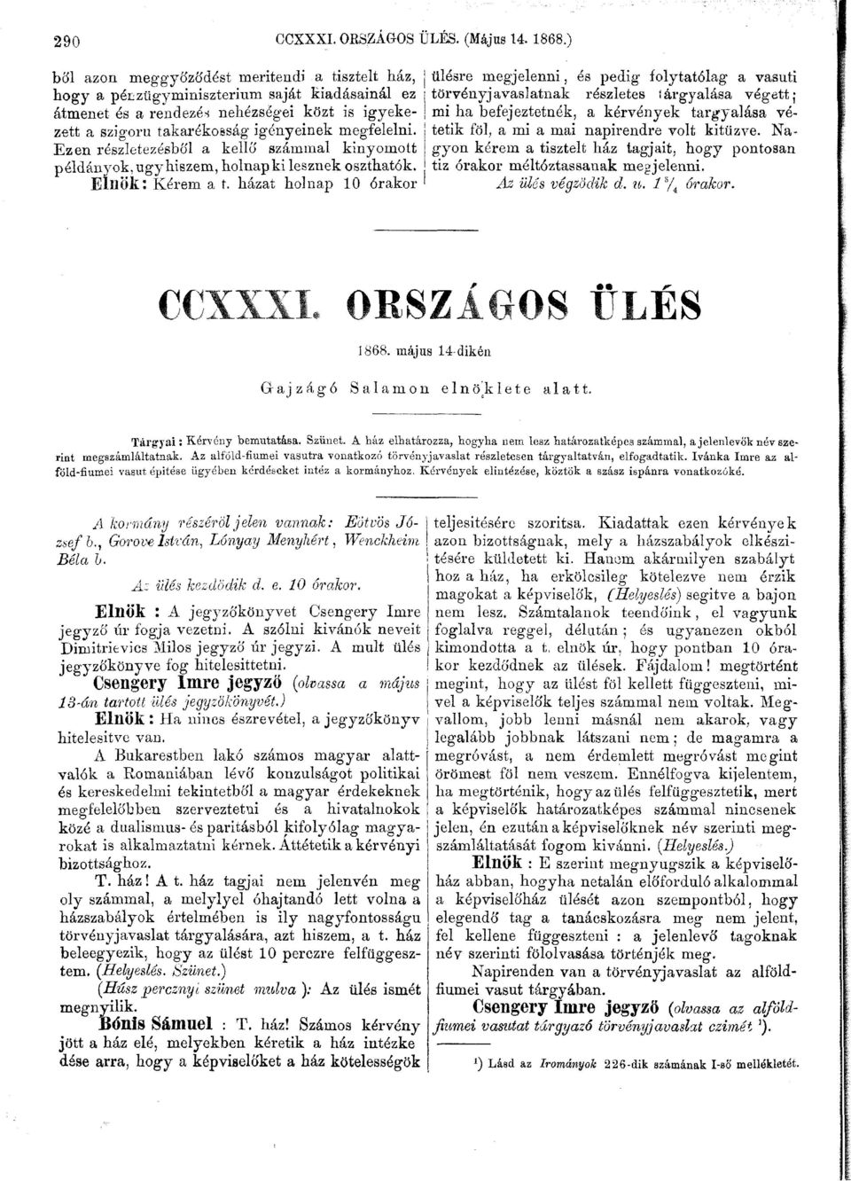 Ezen részletezésből a kellő számmal kinyomott példányok, ugy hiszem, holnap ki lesznek oszthatók. Elnök: Kérem a t.