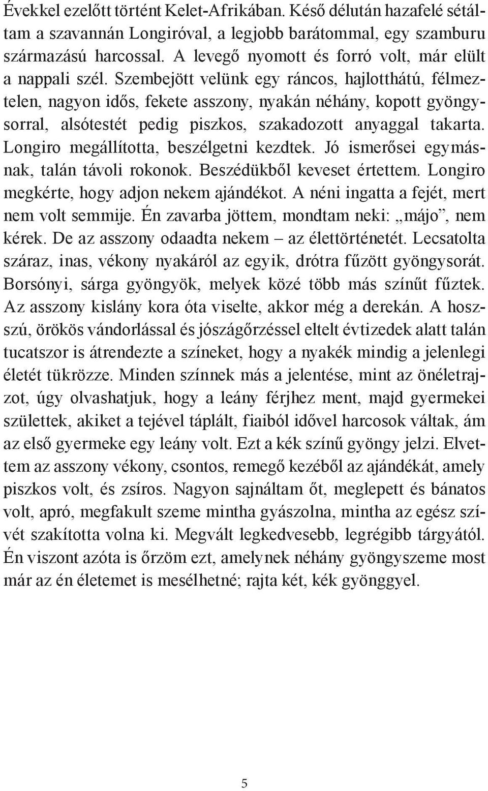 Szembejött velünk egy ráncos, hajlotthátú, félmeztelen, nagyon idős, fekete asszony, nyakán néhány, kopott gyöngysorral, alsótestét pedig piszkos, szakadozott anyaggal takarta.