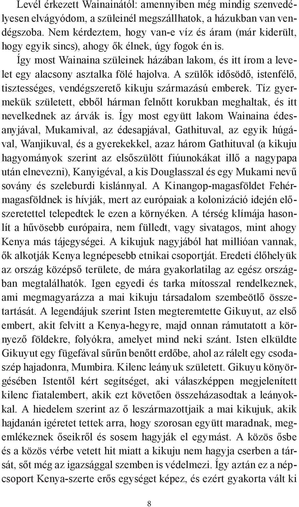 Így most Wainaina szüleinek házában lakom, és itt írom a levelet egy alacsony asztalka fölé hajolva. A szülők idősödő, istenfélő, tisztességes, vendégszerető kikuju származású emberek.