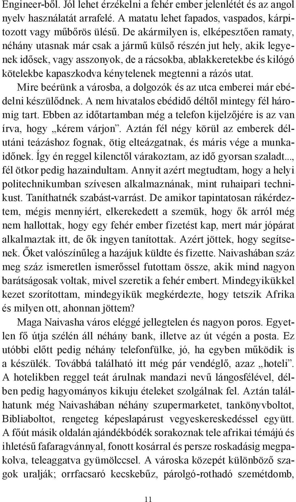 kénytelenek megtenni a rázós utat. Mire beérünk a városba, a dolgozók és az utca emberei már ebédelni készülődnek. A nem hivatalos ebédidő déltől mintegy fél háromig tart.