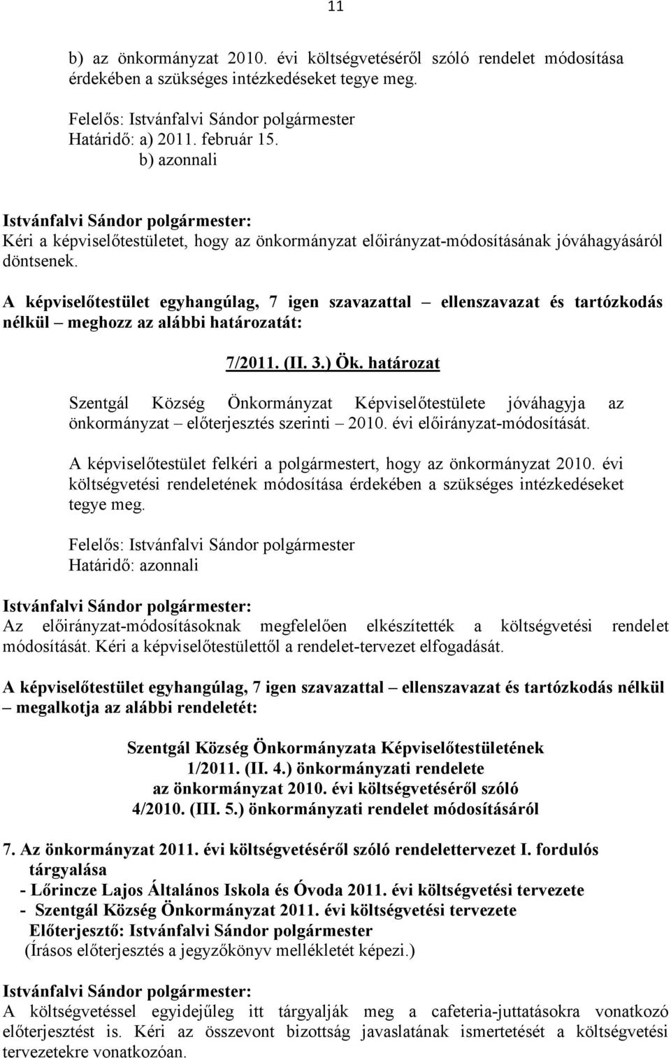 A képviselıtestület egyhangúlag, 7 igen szavazattal ellenszavazat és tartózkodás nélkül meghozz az alábbi határozatát: 7/2011. (II. 3.) Ök.