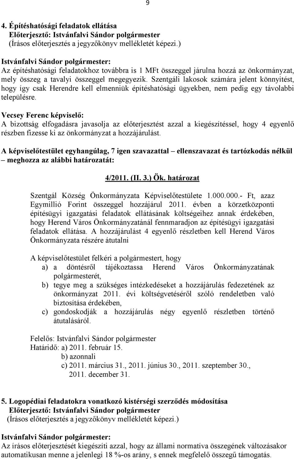 A bizottság elfogadásra javasolja az elıterjesztést azzal a kiegészítéssel, hogy 4 egyenlı részben fizesse ki az önkormányzat a hozzájárulást. 4/2011. (II. 3.) Ök.