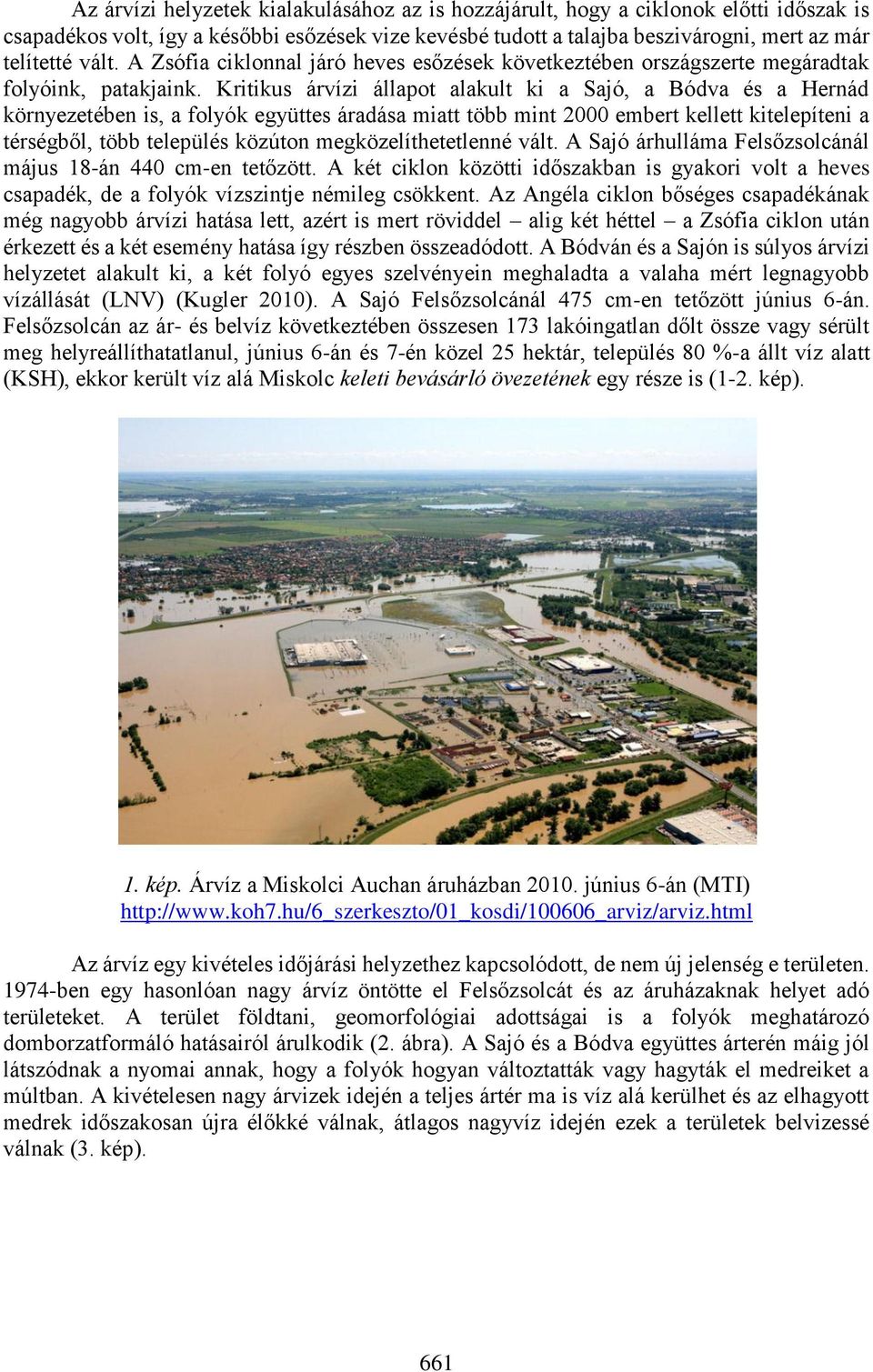 Kritikus árvízi állapot alakult ki a Sajó, a Bódva és a Hernád környezetében is, a folyók együttes áradása miatt több mint 2000 embert kellett kitelepíteni a térségből, több település közúton