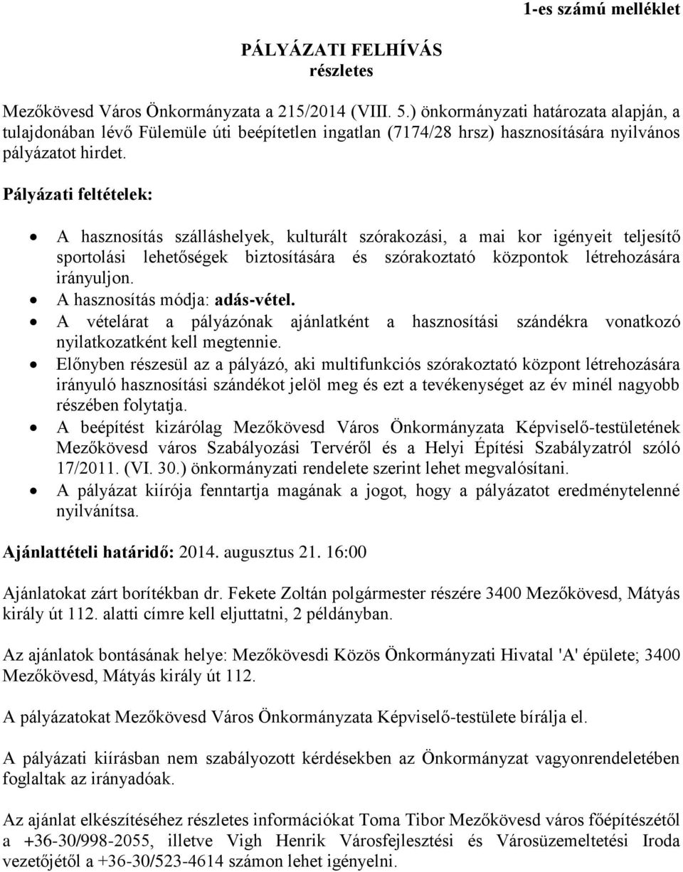 Pályázati feltételek: A hasznosítás szálláshelyek, kulturált szórakozási, a mai kor igényeit teljesítő sportolási lehetőségek biztosítására és szórakoztató központok létrehozására irányuljon.