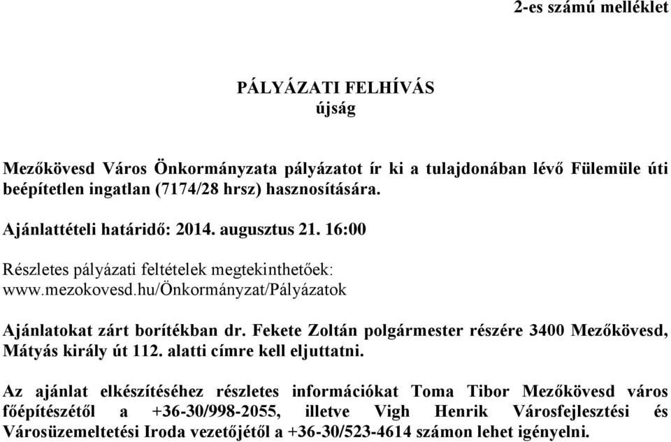 hu/önkormányzat/pályázatok Ajánlatokat zárt borítékban dr. Fekete Zoltán részére 3400 Mezőkövesd, Mátyás király út 112. alatti címre kell eljuttatni.