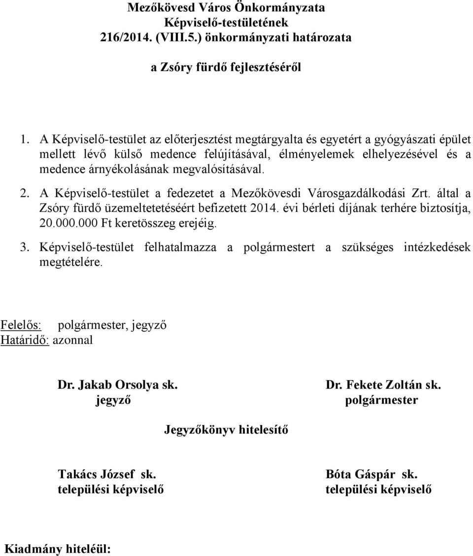 elhelyezésével és a medence árnyékolásának megvalósításával. 2. A Képviselő-testület a fedezetet a Mezőkövesdi Városgazdálkodási Zrt.