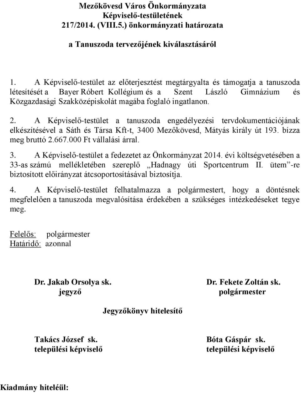 ingatlanon. 2. A Képviselő-testület a tanuszoda engedélyezési tervdokumentációjának elkészítésével a Sáth és Társa Kft-t, 3400 Mezőkövesd, Mátyás király út 193. bízza meg bruttó 2.667.