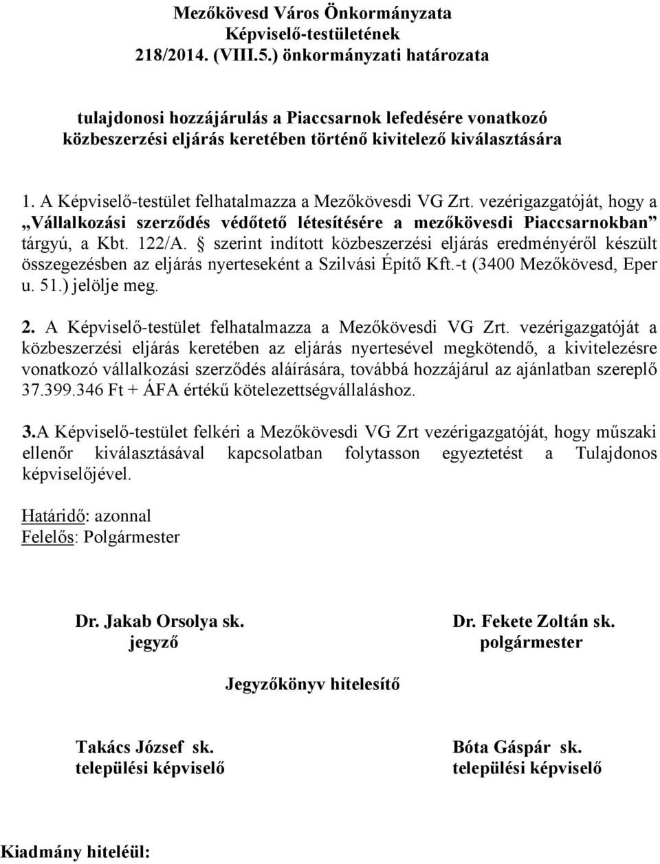 szerint indított közbeszerzési eljárás eredményéről készült összegezésben az eljárás nyerteseként a Szilvási Építő Kft.-t (3400 Mezőkövesd, Eper u. 51.) jelölje meg. 2.