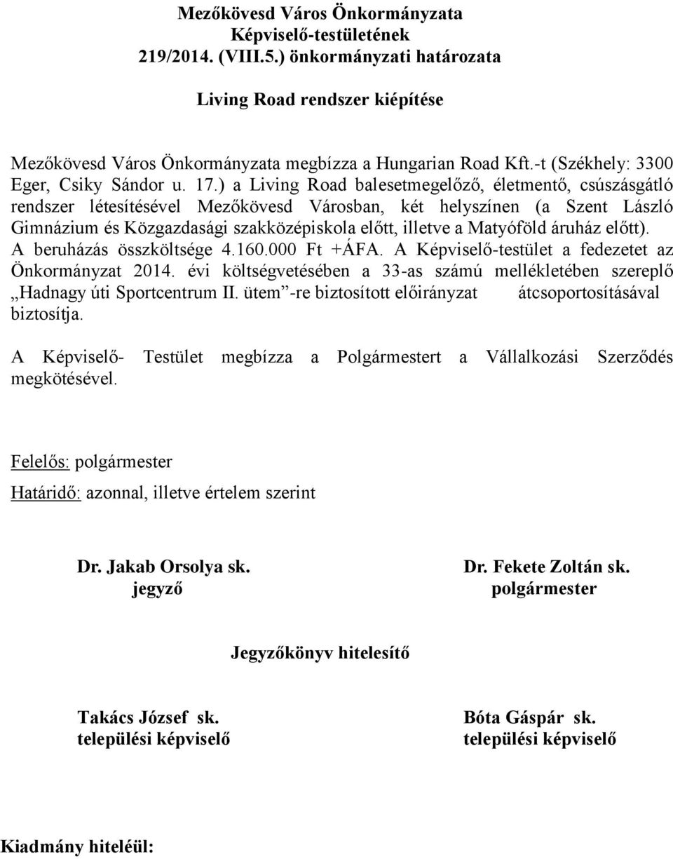 Matyóföld áruház előtt). A beruházás összköltsége 4.160.000 Ft +ÁFA. A Képviselő-testület a fedezetet az Önkormányzat 2014.