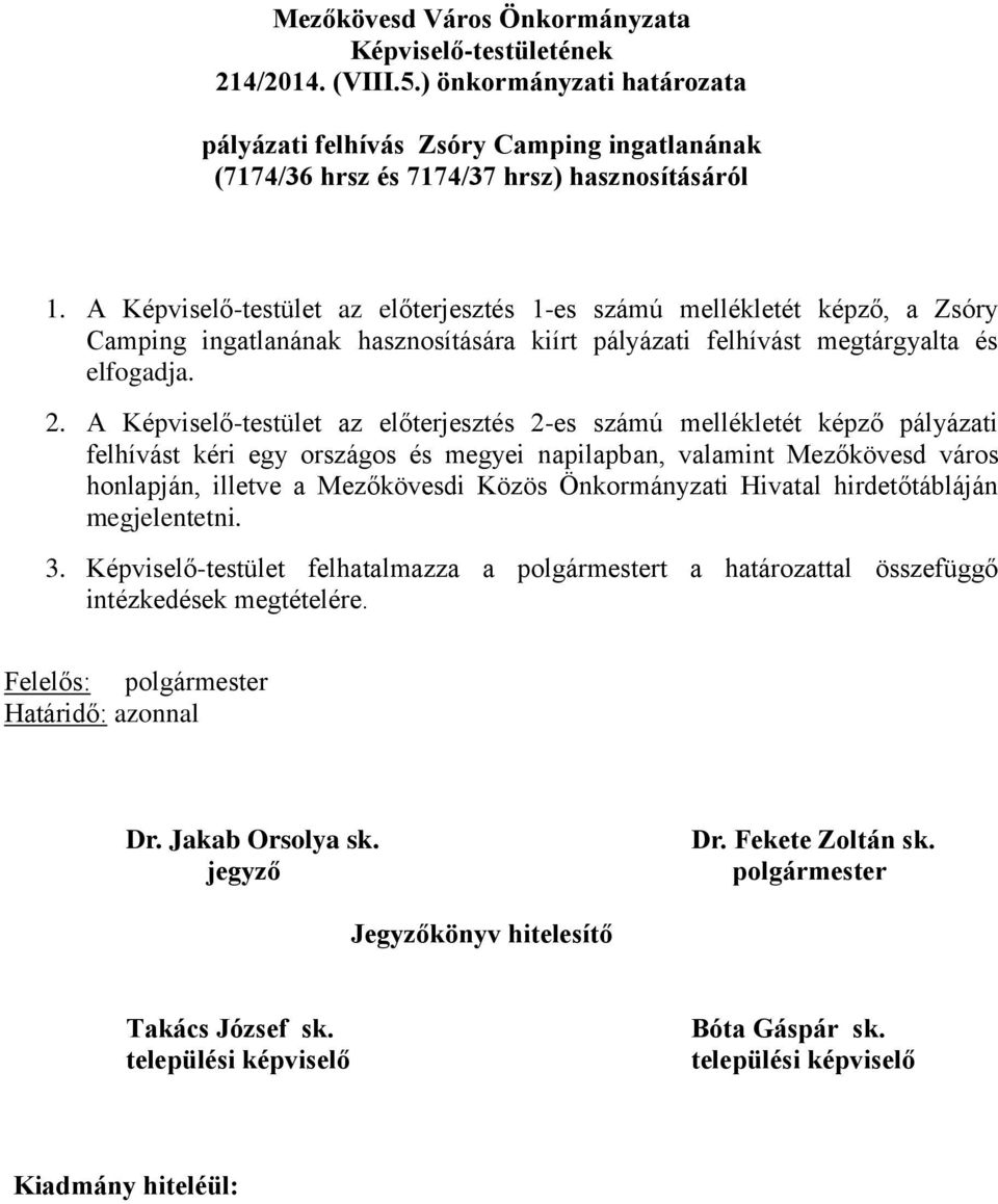 A Képviselő-testület az előterjesztés 2-es számú mellékletét képző pályázati felhívást kéri egy országos és megyei napilapban, valamint Mezőkövesd város honlapján,