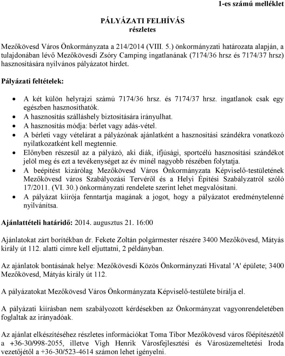 Pályázati feltételek: A két külön helyrajzi számú 7174/36 hrsz. és 7174/37 hrsz. ingatlanok csak egy egészben hasznosíthatók. A hasznosítás szálláshely biztosítására irányulhat.