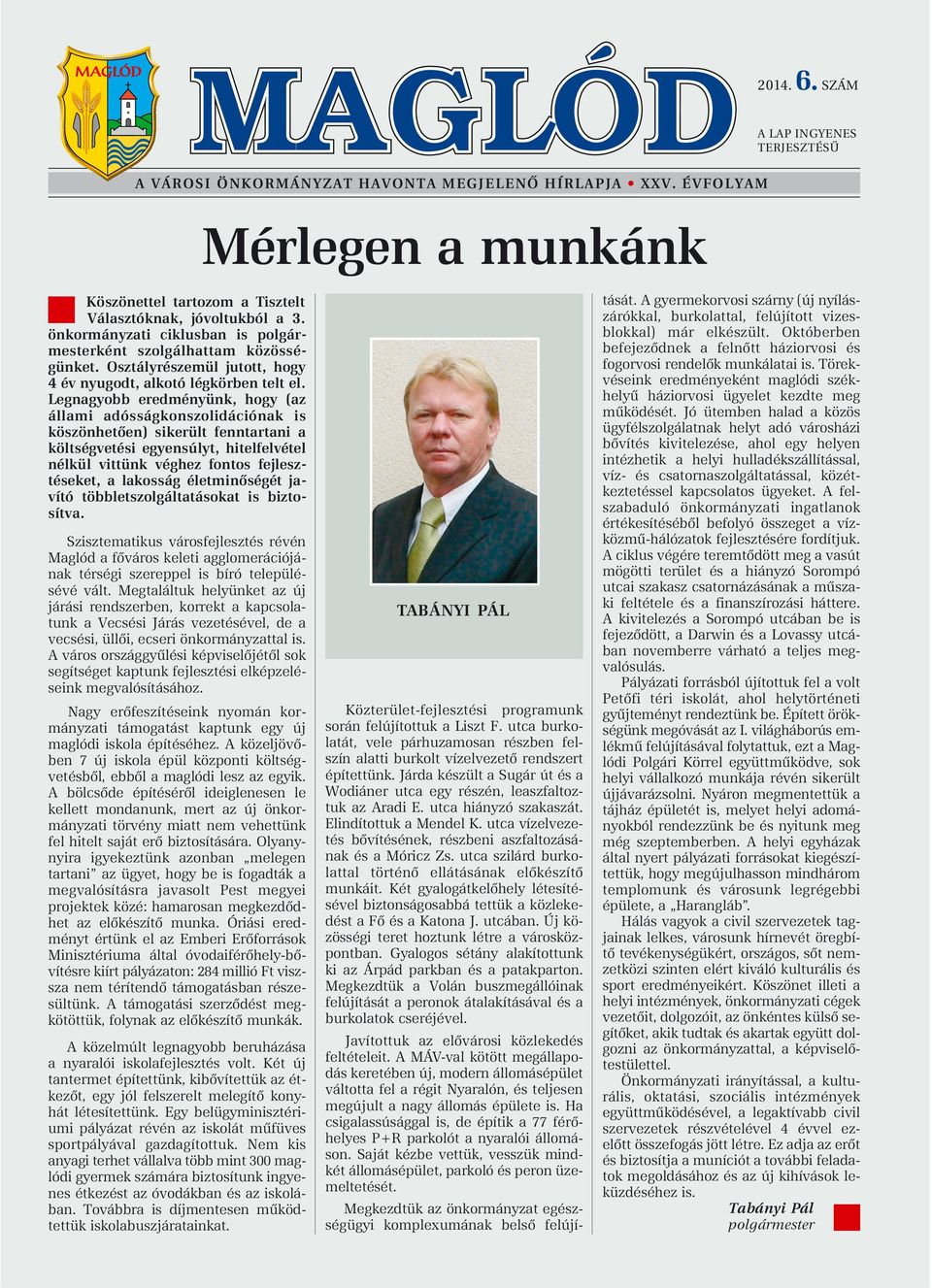Legnagyobb eredményünk, hogy (az állami adósságkonszolidációnak is köszönhetôen) sikerült fenntartani a költségvetési egyensúlyt, hitelfelvétel nélkül vittünk véghez fontos fejlesztéseket, a lakosság