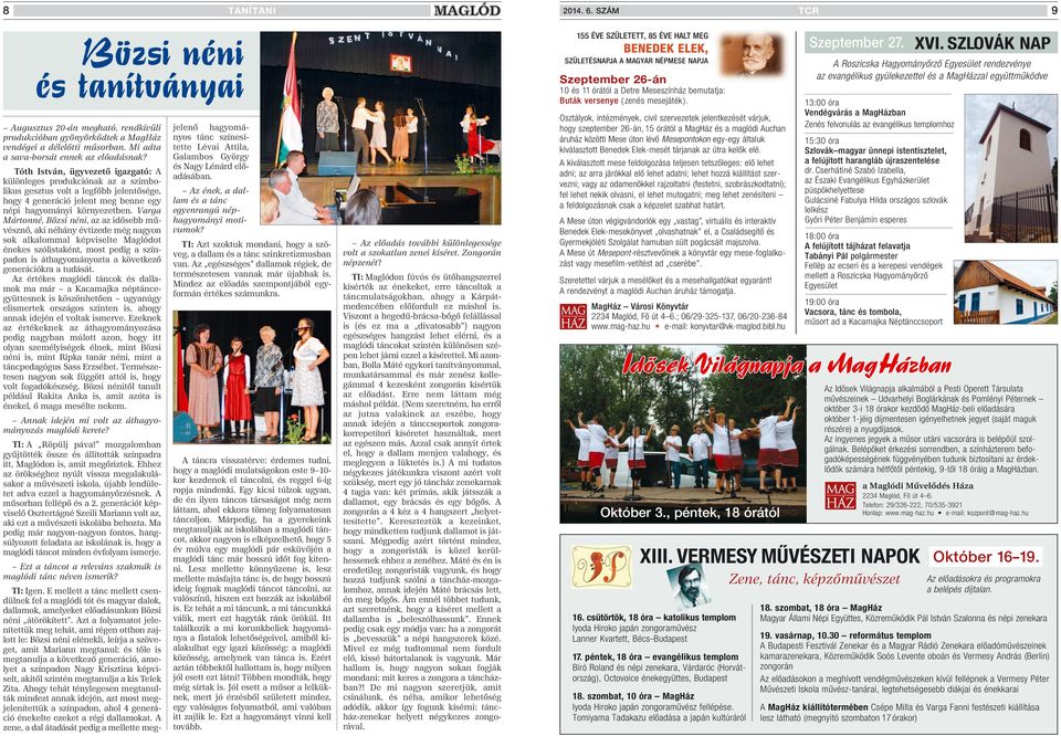 Tóth István, ügyvezetô igazgató: A különleges produkciónak az a szimbolikus gesztus volt a legfôbb jelentôsége, hogy 4 generáció jelent meg benne egy népi hagyományi környezetben.