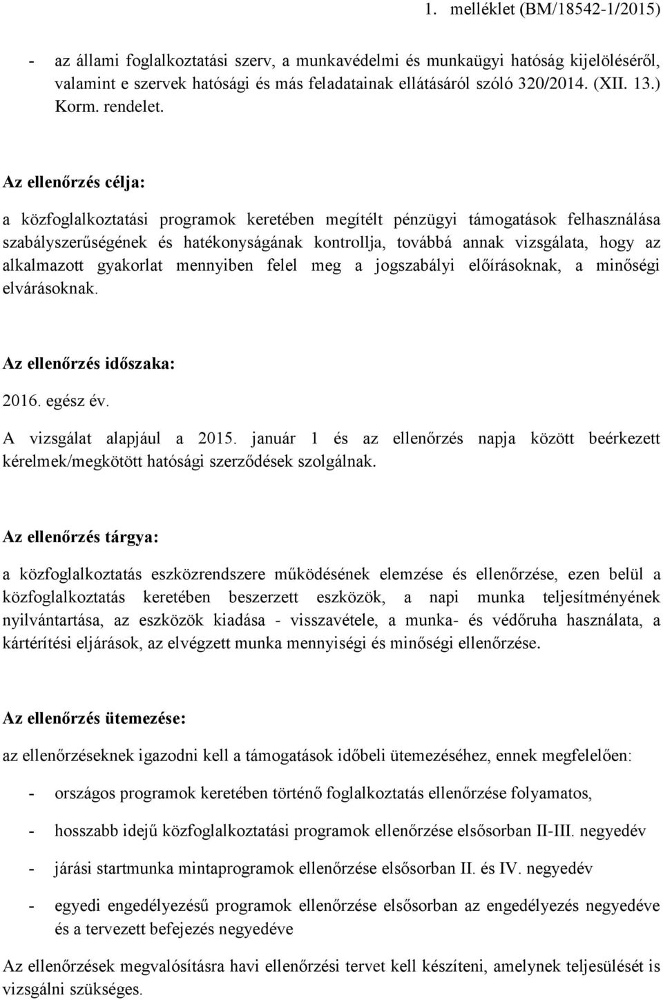 alkalmazott gyakorlat mennyiben felel meg a jogszabályi előírásoknak, a minőségi elvárásoknak. Az ellenőrzés időszaka: 2016. egész év. A vizsgálat alapjául a 2015.