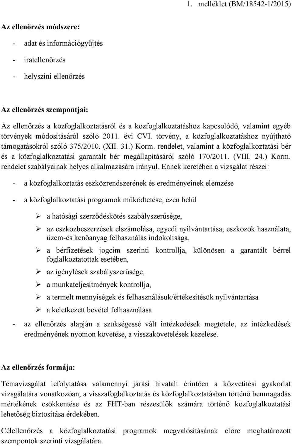 rendelet, valamint a közfoglalkoztatási bér és a közfoglalkoztatási garantált bér megállapításáról szóló 170/2011. (VIII. 24.) Korm. rendelet szabályainak helyes alkalmazására irányul.