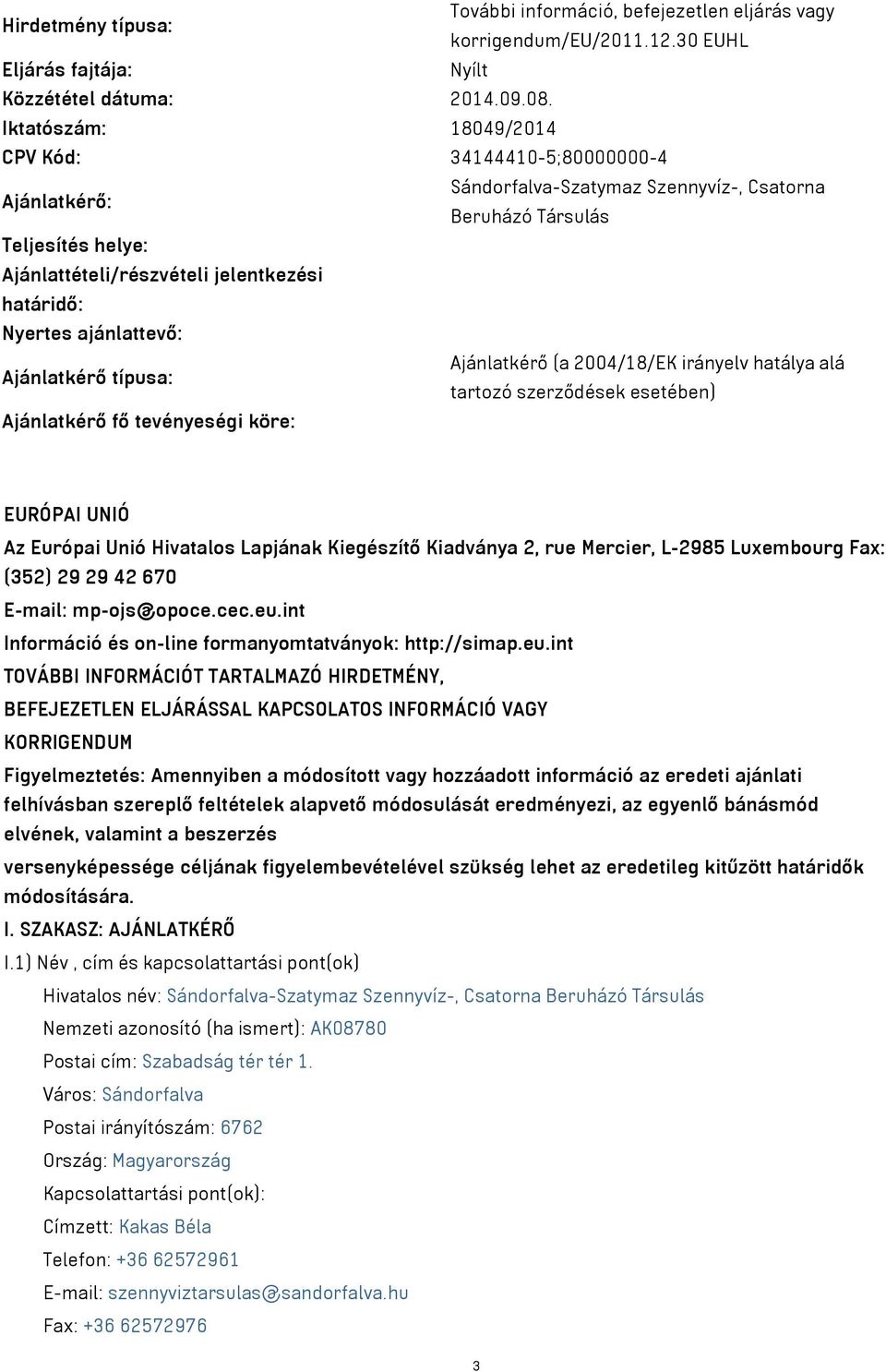 Nyertes ajánlattevő: Ajánlatkérő (a 2004/18/EK irányelv hatálya alá Ajánlatkérő típusa: tartozó szerződések esetében) Ajánlatkérő fő tevényeségi köre: EURÓPAI UNIÓ Az Európai Unió Hivatalos Lapjának