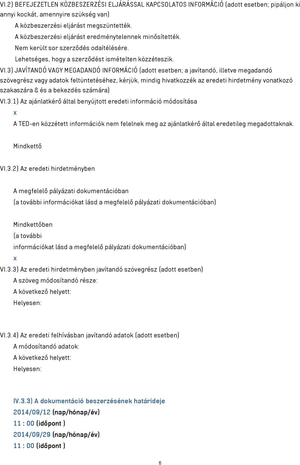 3) JAVÍTANDÓ VAGY MEGADANDÓ INFORMÁCIÓ (adott esetben; a javítandó, illetve megadandó szövegrész vagy adatok feltüntetéséhez, kérjük, mindig hivatkozzék az eredeti hirdetmény vonatkozó szakaszára &