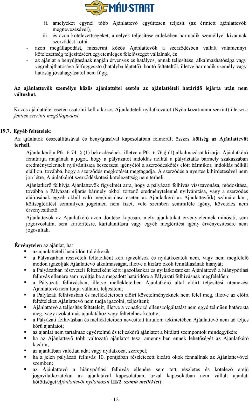 - azon megállapodást, miszerint közös Ajánlattevők a szerződésben vállalt valamennyi kötelezettség teljesítéséért egyetemleges felelősséget vállalnak, és - az ajánlat a benyújtásának napján érvényes