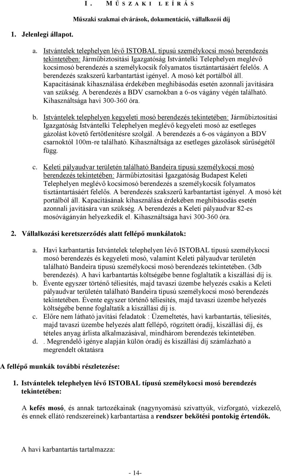 tisztántartásáért felelős. A berendezés szakszerű karbantartást igényel. A mosó két portálból áll. Kapacitásának kihasználása érdekében meghibásodás esetén azonnali javítására van szükség.