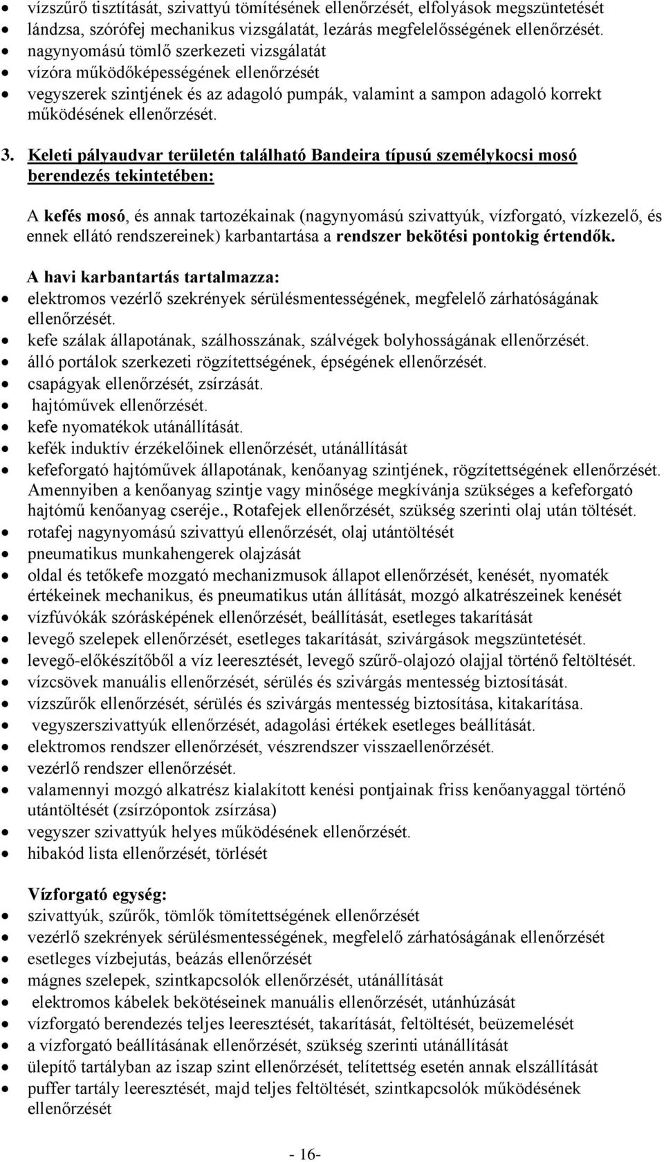 Keleti pályaudvar területén található Bandeira típusú személykocsi mosó berendezés tekintetében: A kefés mosó, és annak tartozékainak (nagynyomású szivattyúk, vízforgató, vízkezelő, és ennek ellátó