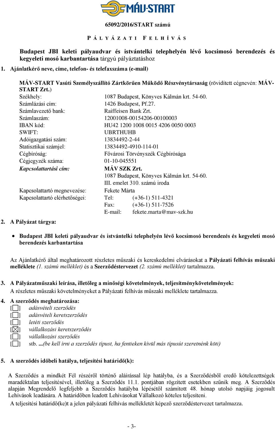 ) Székhely: 1087 Budapest, Könyves Kálmán krt. 54-60. Számlázási cím: 1426 Budapest, Pf.27. Számlavezető bank: Raiffeisen Bank Zrt.