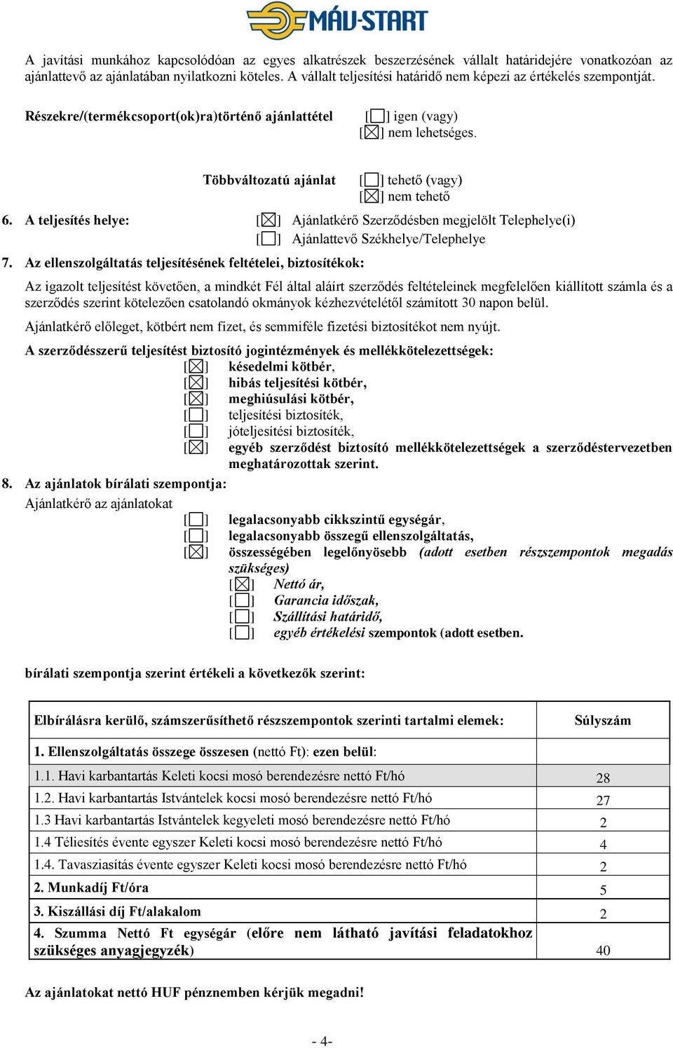 Többváltozatú ajánlat [ ] tehető (vagy) [ ] nem tehető 6. A teljesítés helye: [ ] Ajánlatkérő Szerződésben megjelölt Telephelye(i) [ ] Ajánlattevő Székhelye/Telephelye 7.