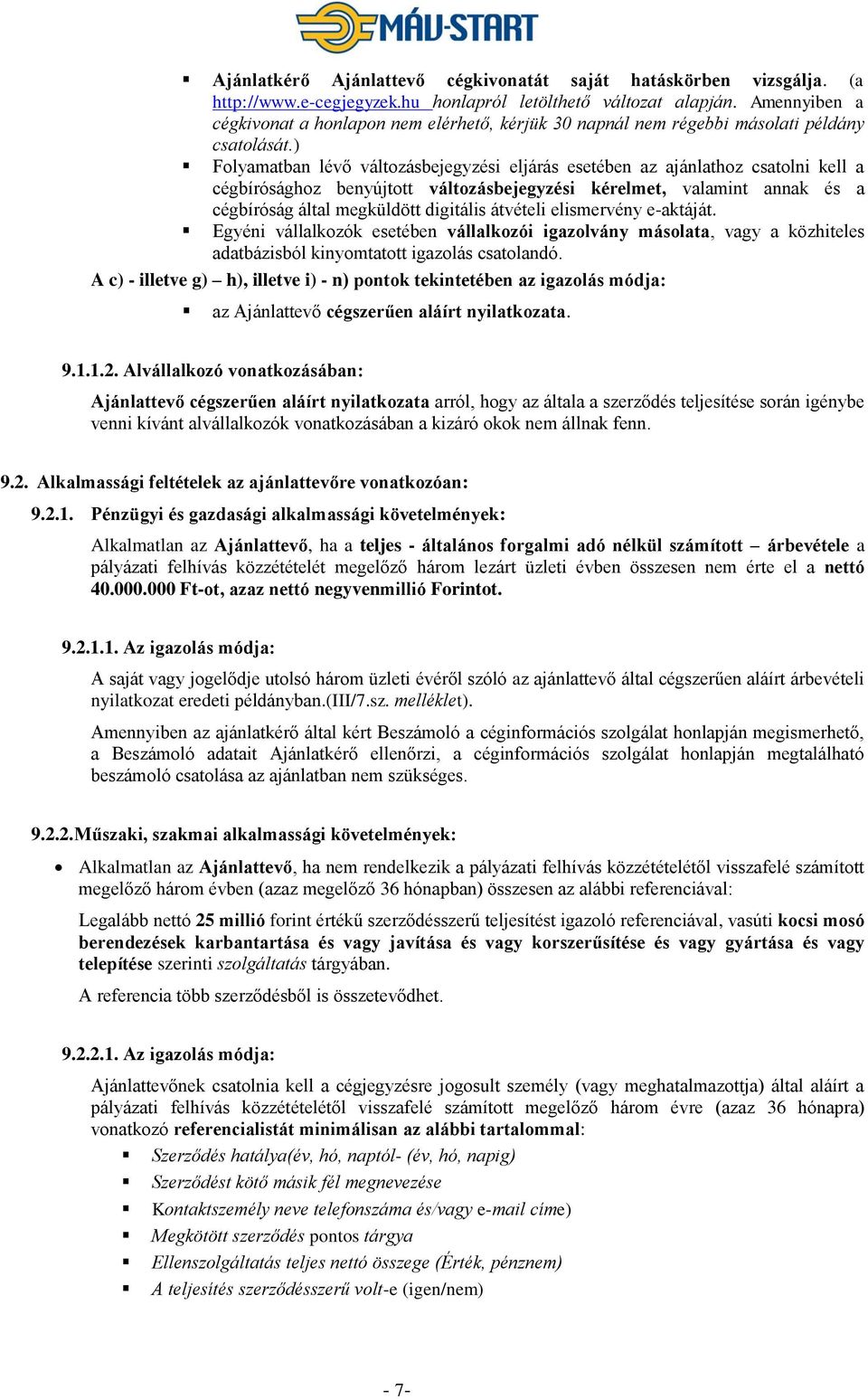 ) Folyamatban lévő változásbejegyzési eljárás esetében az ajánlathoz csatolni kell a cégbírósághoz benyújtott változásbejegyzési kérelmet, valamint annak és a cégbíróság által megküldött digitális