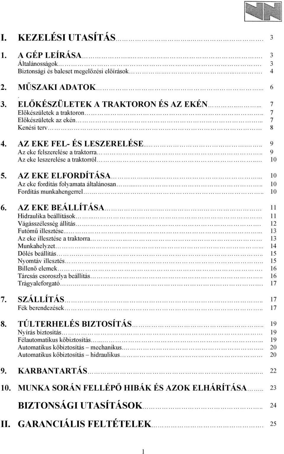 AZ EKE ELFORDÍTÁSA......... 10 Az eke fordítás folyamata általánosan..... 10 Fordítás munkahengerrel... 10 6. AZ EKE BEÁLLÍTÁSA. 11 Hidraulika beállítások... 11 Vágásszélesség állítás.