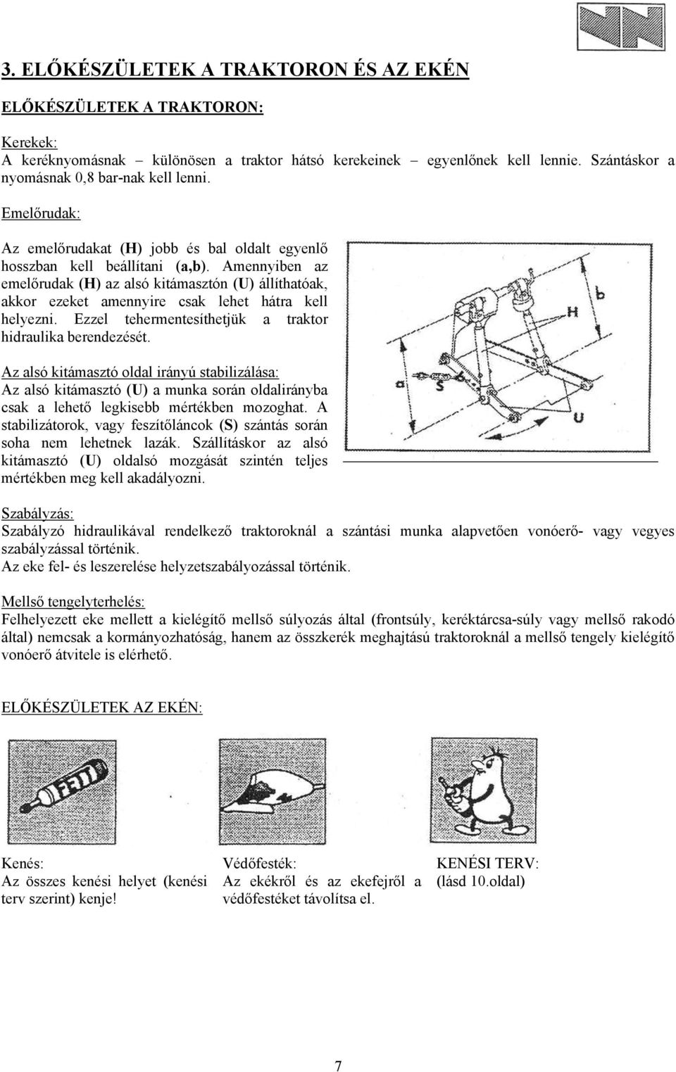 Amennyiben az emelőrudak (H) az alsó kitámasztón (U) állíthatóak, akkor ezeket amennyire csak lehet hátra kell helyezni. Ezzel tehermentesíthetjük a traktor hidraulika berendezését.