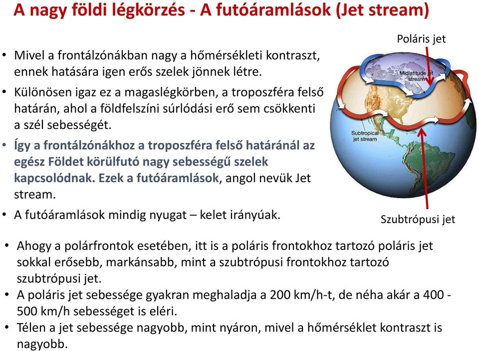 Így a frontálzónákhoz a troposzféra felső határánál az egész Földet körülfutó nagy sebességű szelek kapcsolódnak. Ezek a futóáramlások, angol nevük Jet stream.