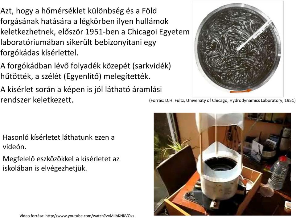 A forgókádban lévő folyadék közepét (sarkvidék) hűtötték, a szélét (Egyenlítő) melegítették.