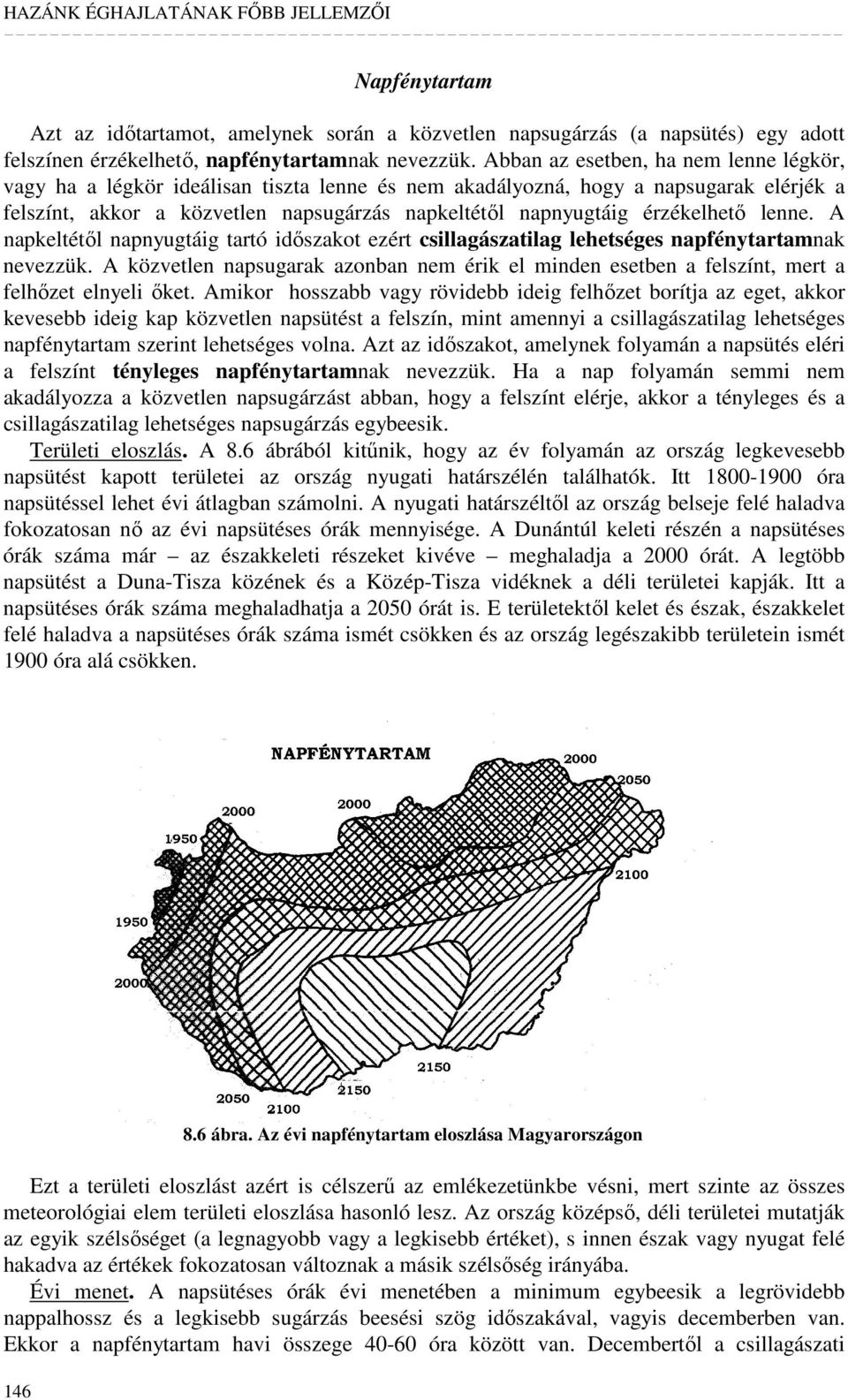 érzékelhetı lenne. A napkeltétıl napnyugtáig tartó idıszakot ezért csillagászatilag lehetséges napfénytartamnak nevezzük.