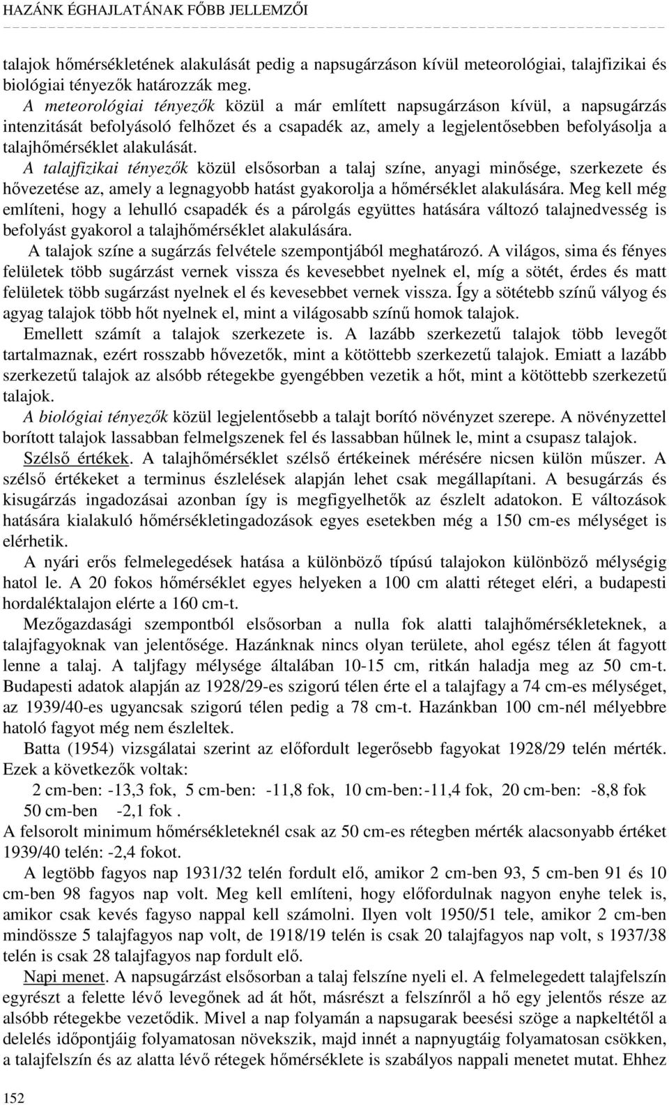 alakulását. A talajfizikai tényezık közül elsısorban a talaj színe, anyagi minısége, szerkezete és hıvezetése az, amely a legnagyobb hatást gyakorolja a hımérséklet alakulására.