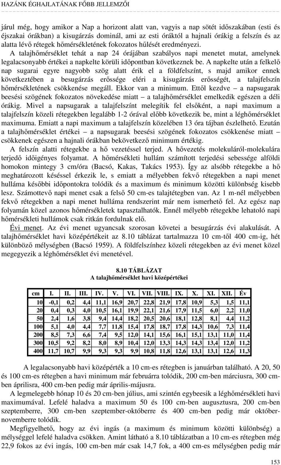 A talajhımérséklet tehát a nap 24 órájában szabályos napi menetet mutat, amelynek legalacsonyabb értékei a napkelte körüli idıpontban következnek be.